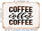 DECORATIVE METAL SIGN - Coffee Coffee Coffee - Vintage Rusty Look